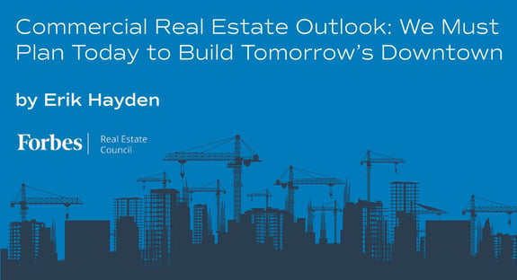 Commercial Real Estate Outlook: We Must Plan Today To Build Tomorrow’s Downtown